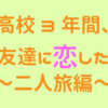 高校3年間、女友達に恋した話 ～二人旅編～