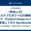 【参加レポ】マルチプロダクト化の戦略と道のり - Product DeepLive #3 に参加してきた #productdd