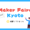【イベント報告】Maker Faire Kyoto 2023を視察してきました！