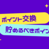 2024年 貯めるべきポイントの選び方とポイント交換ルート・ポイント増量の活用術