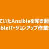 眠っていたAnsibleを叩き起こす! Ansibleバージョンアップ作業まとめ