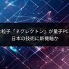 無視された粒子「ネグレクトン」が量子PCを変える？日本の技術に新機軸か