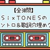 【全30問】SixTONESの歌詞イントロ&歌詞穴埋めクイズ