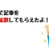 記事を拡散してもらうってすごく大事。「デラ砲」を打ってもらったよ。