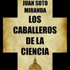 Descargar Los Caballeros de la Ciencia: El secreto mejor guardado de la Iglesia. por Juan Soto Miranda Epub gratis