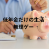 低年金だけの生活無理ゲー