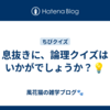 息抜きに、論理クイズはいかがでしょうか？💡