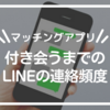 【マッチングアプリ】付き会うまでのLINEの連絡頻度