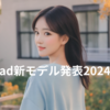 2024.5.20. iPad新モデル発表2024年