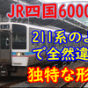 211系とは全然違う！独特な211系顔、JR四国6000系【リニューアルも！】