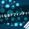 金融＋テクノロジーを掛け合わせた「フィンテック」はこれから来る予感