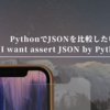 PythonでJSONを比較したい（I want assert JSON by Python）