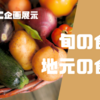 ミニ企画展示「旬の食材・地元の食材」を開催しています！