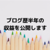 ブログ半年継続の収益を公開します【はてなPro代金回収に成功！】