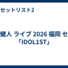 中島健人 ライブ 2026 福岡 セトリ「IDOL1ST」