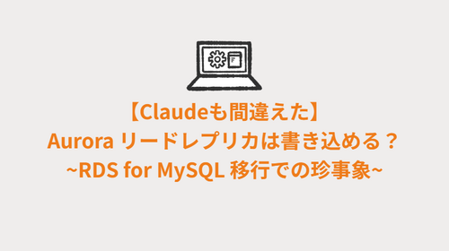 【Claudeも間違えた】Aurora リードレプリカは書き込める？~RDS for MySQL 移行での珍事象~