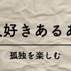 「１人好きあるある」をまとめてみた