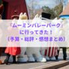 『ムーミンバレーパーク』に行ってきたので感想・予算・楽しみ方などまとめてみる！