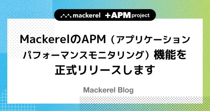 MackerelのAPM（アプリケーションパフォーマンスモニタリング）機能を正式リリースします