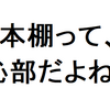 本棚って恥部でしかない。