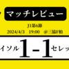 ＜マッチレビュー＞J1第6節柏レイソルvsセレッソ大阪　2024年4月3日