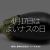 1622食目「4月17日はよいナスの日」野菜と果物の記念日シリーズその9