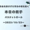 お金を掛けずに学力の礎を築く【本日の親子】バスケットボール～2023/10/23～