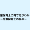 新人、後輩保育士の育て方がわからない～先輩保育士の悩み～