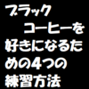 ブラックコーヒーを好きになるための４つの練習方法