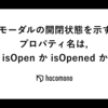 モーダルの開閉状態を示すプロパティ名は, isOpen か isOpened か