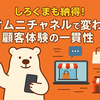 「しろくまも納得！オムニチャネルで変わる顧客体験の一貫性」