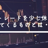 FXトレードを少し休むと見えてくるものとは・・・？！