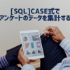 【SQL】CASE式を使ってアンケートのデータを集計する