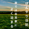 【ぼんやり日記】僕の旅に古民家はつきもの