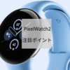 PixelWatch2買い替えるべき？ 初代との違いは？ 注目ポイント解説 充電規格が残念すぎる