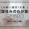賃貸暮らしのわが家の地震対策【揺れから命を守る編】