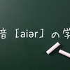 英語の母音［aiər］の発音練習。魚津弁の感嘆詞じゃないよ