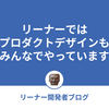 リーナーではプロダクトデザインもみんなでやっています