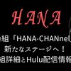 【HANA】新番組「HANA-CHANnel」で新たなステージへ！番組詳細とHulu配信情報！