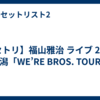 【セトリ】福山雅治 ライブ 2026 新潟「WE’RE BROS. TOUR」