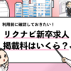 【リクナビ新卒の掲載料は？】どんな企業が利用すべきか解説！