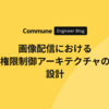 画像配信における権限制御アーキテクチャの設計