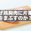 なぜ鶏胸肉に片栗粉をまぶすのか？科学でわかるジューシー術
