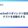 Apacheのリダイレクト設定のテストを自動化する