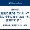 【言葉の威力】これだって、容易に相手に放ってはいけない言葉だと思う。