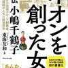 本『イオンを創った女――評伝 小嶋千鶴子／東海 友和』要点 - プレシネマ