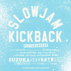 SLOWJAM@KICKBACK