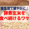 【食生活で健やかに♪】酵素玄米を食べるワケ