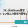 #[Log.001] XF100-400mm落下　-なぜクッション越しの衝撃で内部が壊れたのか？-