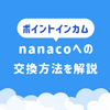 【2026年2月更新】ポイントインカムのポイントをnanacoに交換する方法を解説_おすすめのルートも紹介